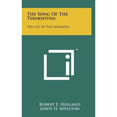 The Song Of The Tekakwitha: The Lily Of The Mohawks