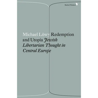 Redemption and Utopia: Jewish Libertarian Thought in Central Europe