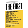 The First: How to Think about Hate Speech, Campus Speech, Religious Speech, Fake News, Post-Truth, and Donald Trump