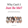 Why Can't I Just Be Me?: Remove the Masks that Hide You from the World and from Yourself