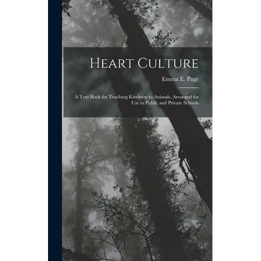 Heart Culture: A Text Book for Teaching Kindness to Animals, Arranged for Use in Public and Private Schools