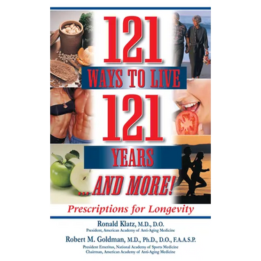 121 Ways to Live 121 Years . . . and More: Prescriptions for Longevity