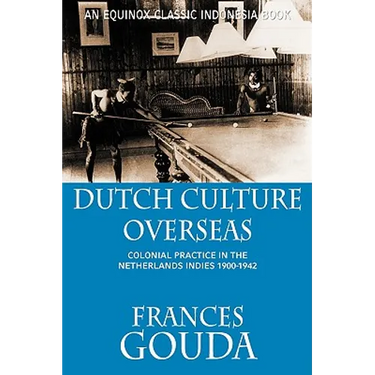 Dutch Culture Overseas: Colonial Practice in the Netherlands Indies 1900-1942