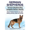 German Shepherds. German Shepherd Dog Complete Owners Manual. German Shepherd book for care, costs, feeding, grooming, health and training.