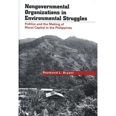 Nongovernmental Organizations in Environmental Struggles: Politics and the Making of Moral Capital in the Philippines