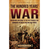 The Hundred Years' War: An Enthralling Guide to the Epic Struggle for Dominance Between England and France