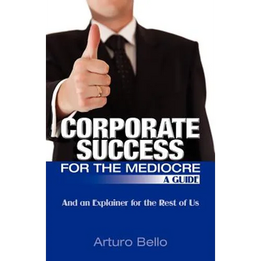 Corporate Success for the Mediocre - A Guide: And an Explainer for the Rest of Us
