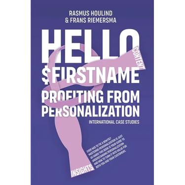 Hello $FirstName: Profiting from Personalization. How putting people's first name in emails is only the first step towards customer centricity.