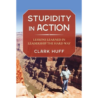 Stupidity in Action: Lessons Learned in Leadership the Hard Way