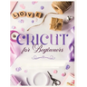 Cricut for Beginners: Unleash Your Creativity with Step-by-Step Instructions and Project Ideas