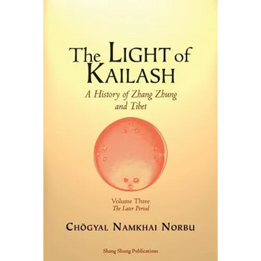 The Light of Kailash. A History of Zhang Zhung and Tibet: Volume Three. Later Period: Tibet