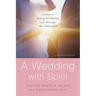 A Wedding with Spirit: A Guide to Making Your Wedding (and Marriage) More Meaningful