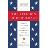 The Religion of Democracy: Seven Liberals and the American Moral Tradition