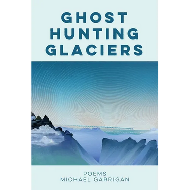 Ghost Hunting Glaciers: Poems