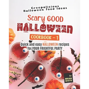 Scary Good Halloween Cookbook - 1: Quick and Easy Halloween Recipes for Your Frightful Party
