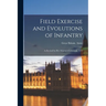 Field Exercise and Evolutions of Infantry: As Revised by Her Majesty's Command, 1870