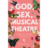 God, Sex, and Musical Theatre: God, Sex, and Musical Theatre: Meditations for Unlocking the Powerful Self