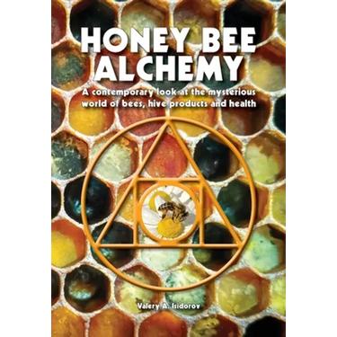 Honey Bee Alchemy. A contemporary look at the mysterious world of bees, hive products and health
