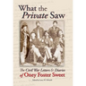 What the Private Saw: The Civil War Letters & Diaries of Oney Foster Sweet