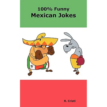 100% Funny Mexican Jokes: The Best, Funniest, Dirty, Short and Long Mexican Jokes Book