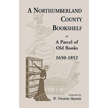A Northumberland County Bookshelf or A Parcel of Old Books, 1650-1852
