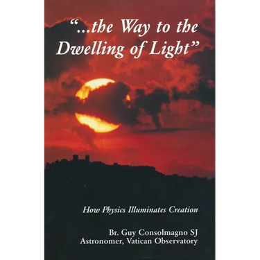 Way to the Dwelling of Light: How Physics Illuminates Creation