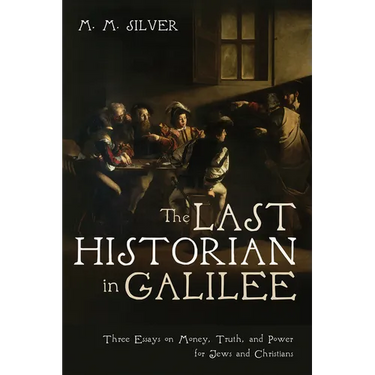 The Last Historian in Galilee: Three Essays on Money, Truth, and Power for Jews and Christians