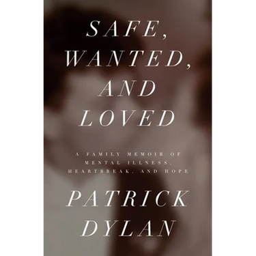 Safe, Wanted, and Loved: A Family Memoir of Mental Illness, Heartbreak, and Hope