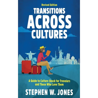 Transitions Across Cultures: A Guide to Culture Shock for Travelers and Those Who Love Them