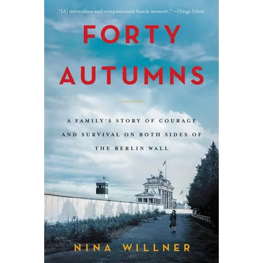 Forty Autumns: A Family's Story of Courage and Survival on Both Sides of the Berlin Wall