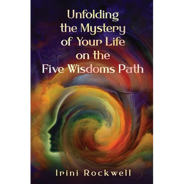 Unfolding the Mystery of Your Life on the Five Wisdoms Path