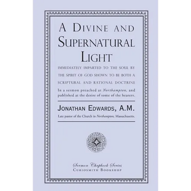 A Divine and Supernatural Light: Immediately Imparted to the Soul by the Spirit of God, Shown to Be Both a Scriptural and Rational Doctrine