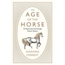 The Age of the Horse: An Equine Journey Through Human History
