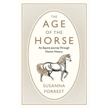 The Age of the Horse: An Equine Journey Through Human History