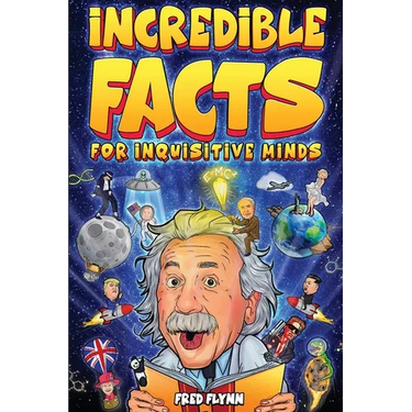Incredible Facts for Inquisitive Minds: Mind-Boggling Facts About Science, History, Pop Culture & The Weird World We Live In