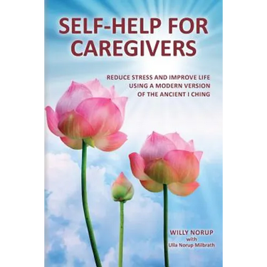 Self-Help for Caregivers: Reduce stress and improve life using a modern version of the ancient I Ching