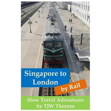 Singapore to London by Rail: Slow Travel Adventures