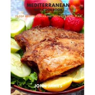 Mediterranean Diet Cookbook: 70 Top Mediterranean Diet Recipes & Meal Plan