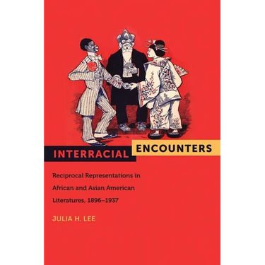 Interracial Encounters: Reciprocal Representations in African American and Asian American Literatures, 1896-1937
