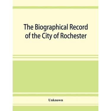 The Biographical record of the City of Rochester and Monroe County, New York