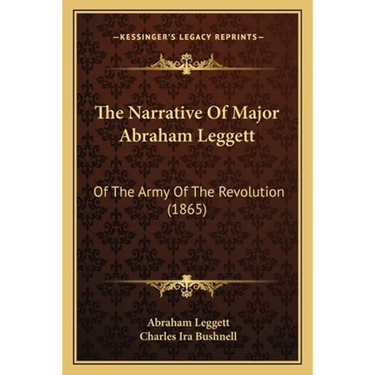 The Narrative Of Major Abraham Leggett: Of The Army Of The Revolution (1865)