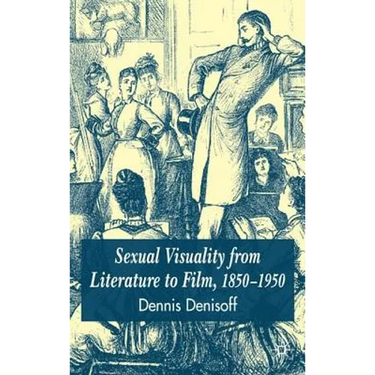 Sexual Visuality from Literature to Film 1850-1950