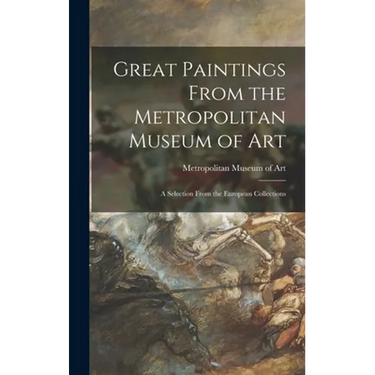 Great Paintings From the Metropolitan Museum of Art; a Selection From the European Collections