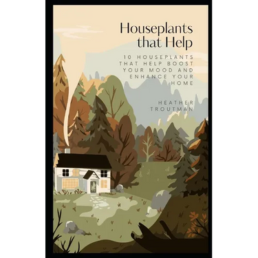 Houseplants that Help: 10 Houseplants that Help Boost your Mood and Enhance your Home