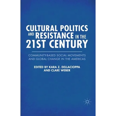 Cultural Politics and Resistance in the 21st Century: Community-Based Social Movements and Global Change in the Americas