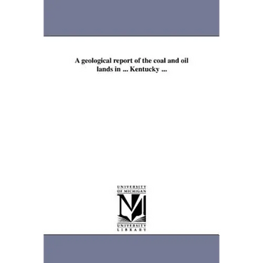 A geological report of the coal and oil lands in ... Kentucky ...