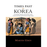 Times Past in Korea: An Illustrated Collection of Encounters, Customs and Daily Life Recorded by Foreign Visitors