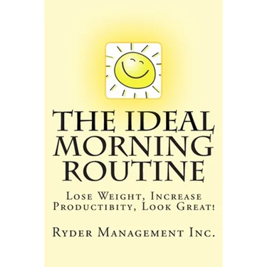 The Ideal Morning Routine: Lose Weight, Increase Productivity, Look Great