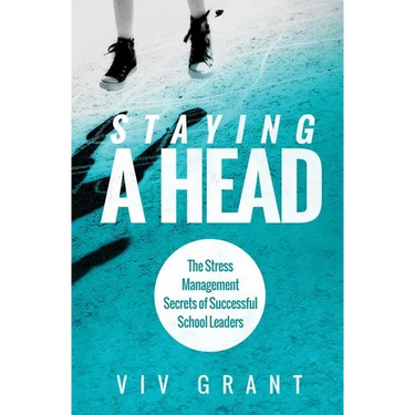 Staying A Head: The Stress Management Secrets of Successful School Leaders