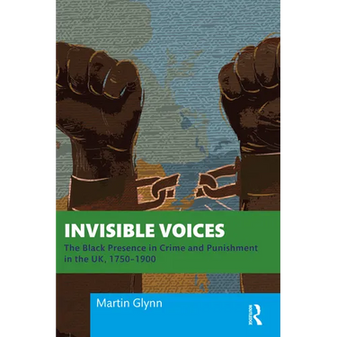 Invisible Voices: The Black Presence in Crime and Punishment in the Uk, 1750-1900